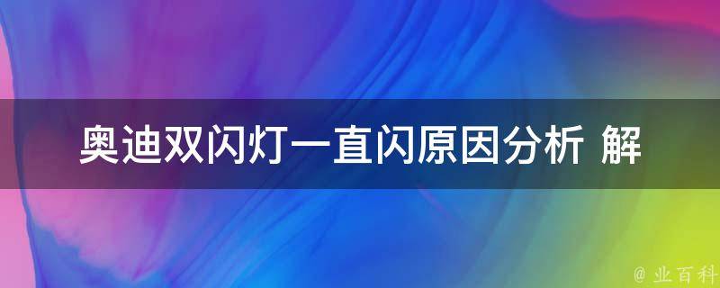 奥迪双闪灯一直闪_原因分析+解决方法