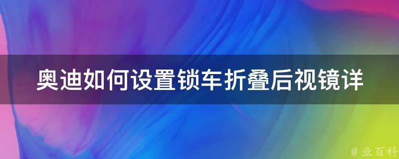 奥迪如何设置锁车折叠后视镜_详解奥迪车型设置后视镜自动折叠的方法