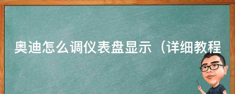 奥迪怎么调仪表盘显示_详细教程+常见问题解答