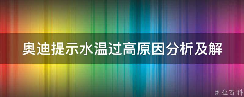 奥迪提示水温过高(原因分析及解决方法)