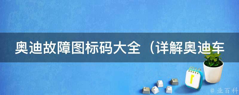 奥迪故障图标码大全_详解奥迪车辆所有故障图标及其含义