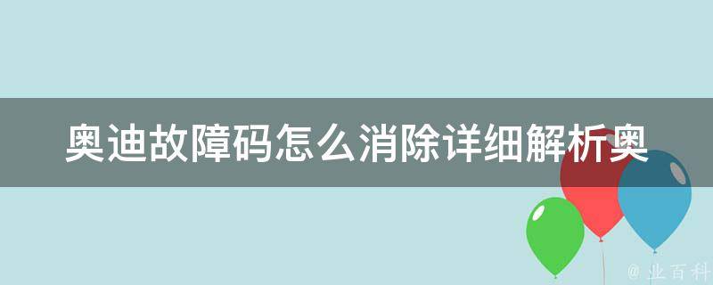 奥迪故障码怎么消除_详细解析奥迪车故障码清除方法