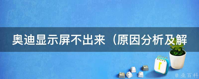 奥迪显示屏不出来（原因分析及解决方法）