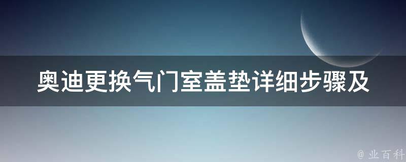 奥迪更换气门室盖垫_详细步骤及注意事项