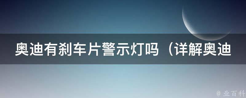 奥迪有刹车片警示灯吗（详解奥迪车型刹车片警示灯的作用和解决方法）