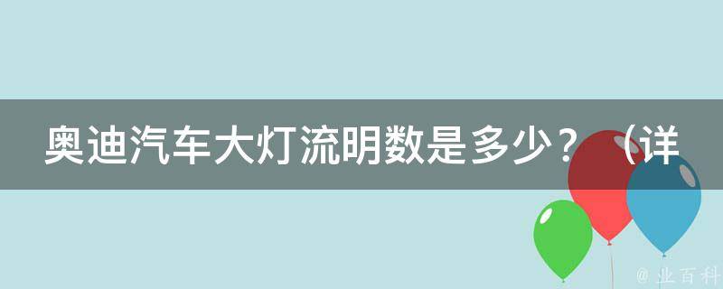 奥迪汽车大灯流明数是多少？_详解汽车大灯流明数和亮度的关系