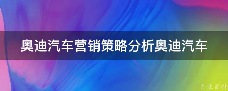 奥迪汽车营销策略_分析奥迪汽车市场营销策略的成功之路