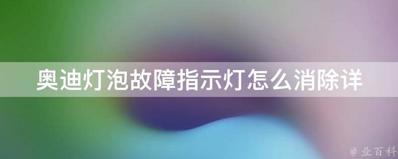 奥迪灯泡故障指示灯怎么消除(详解奥迪车灯泡故障解决方法)