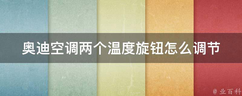 奥迪空调两个温度旋钮_怎么调节温度、温度旋钮功能解析