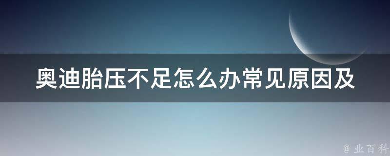 奥迪胎压不足怎么办_常见原因及解决方法