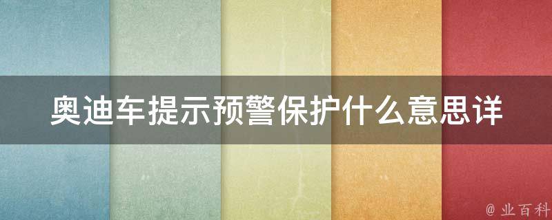 奥迪车提示预警保护什么意思(详解奥迪车常见预警保护功能)