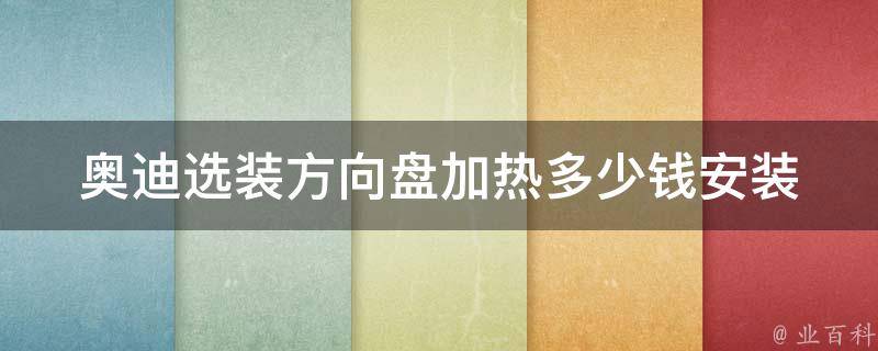 奥迪选装方向盘加热多少钱_安装费用、适用车型、使用效果等详解