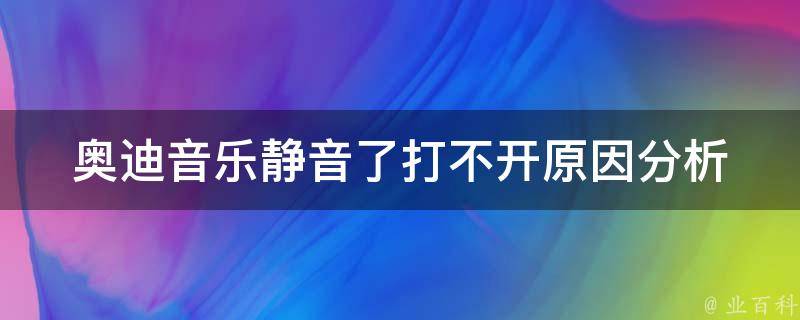 奥迪音乐静音了打不开(原因分析和解决方法)