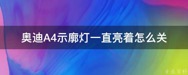 奥迪A4示廓灯一直亮着怎么关_解决方法