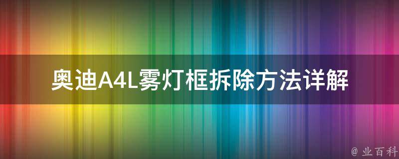 奥迪A4L雾灯框拆除方法详解_13款车型操作指南