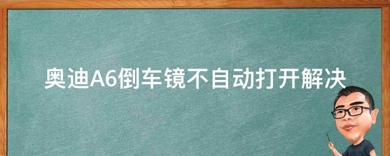 奥迪A6倒车镜不自动打开_解决方法