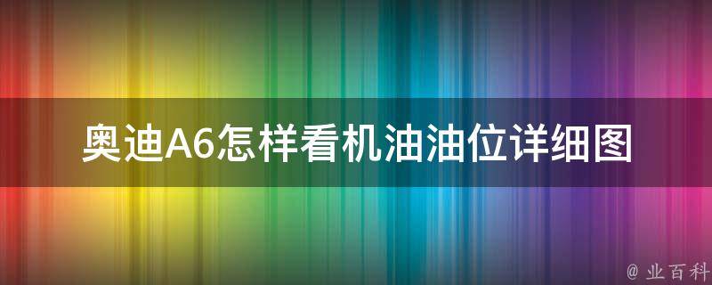 奥迪A6怎样看机油油位(详细图文教程)