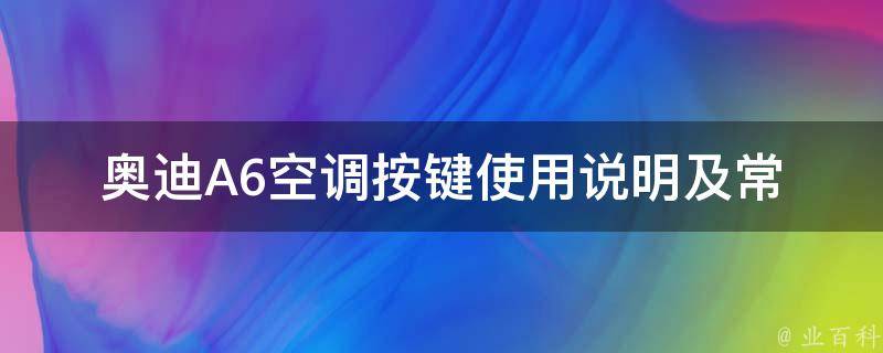 奥迪A6空调按键(使用说明及常见问题解答)