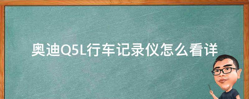 奥迪Q5L行车记录仪怎么看(详细操作指南及常见问题解答)