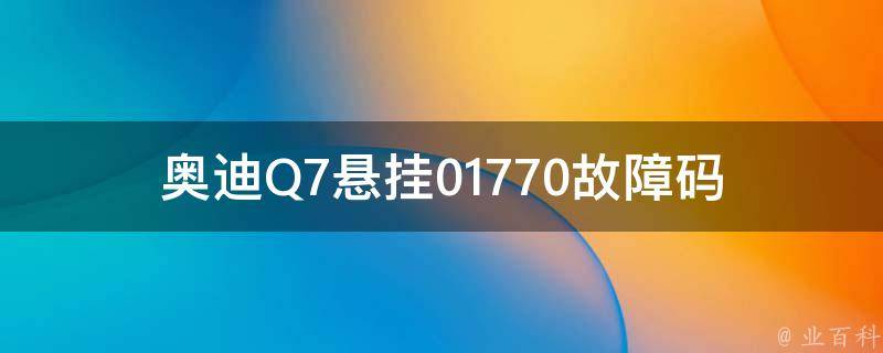 奥迪Q7悬挂01770故障码(解析及排查方法)