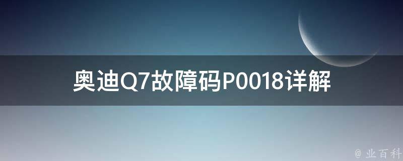 奥迪Q7故障码P0018(详解及解决方法)