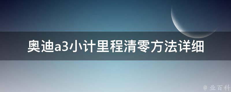 奥迪a3小计里程清零方法(详细图解+操作步骤)