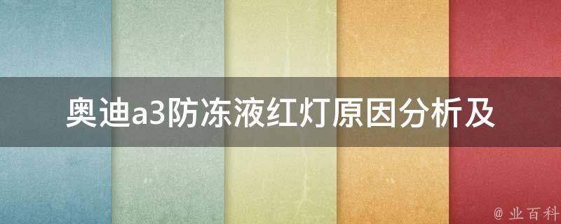 奥迪a3防冻液红灯(原因分析及解决方法)