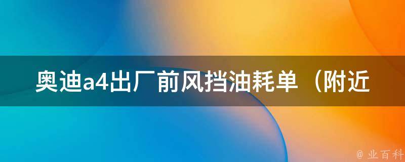 奥迪a4出厂前风挡油耗单（附近期维修费用、保养指南等）。