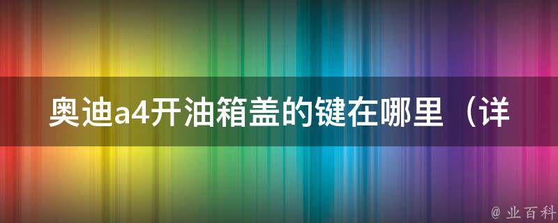 奥迪a4开油箱盖的键在哪里（详细解析奥迪a4油箱开启方式及位置）