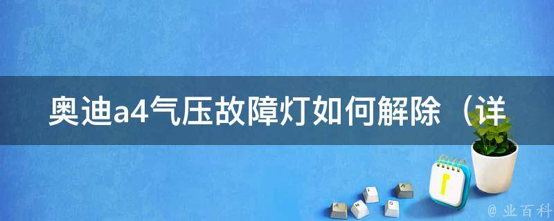 奥迪a4气压故障灯如何解除（详解常见故障原因及解决方法）