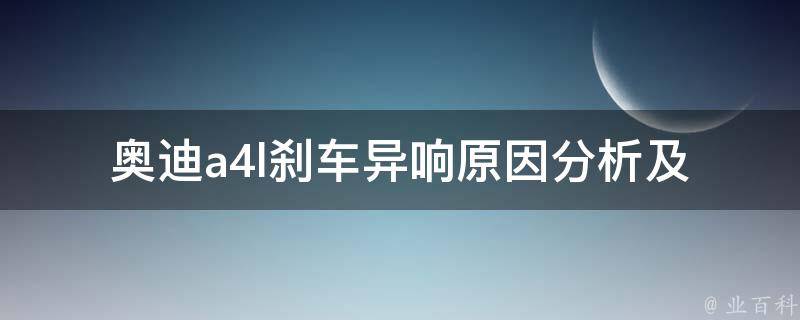 奥迪a4l刹车异响_原因分析及解决方法