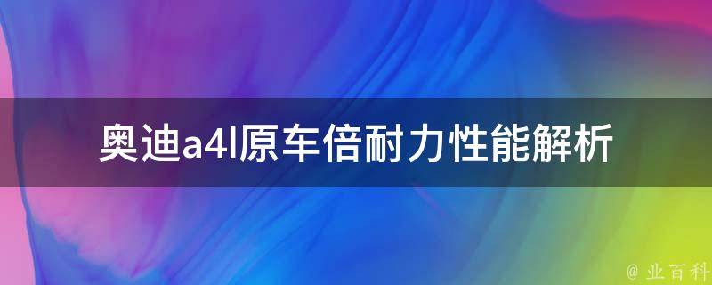 奥迪a4l原车倍耐力_性能解析+**比较