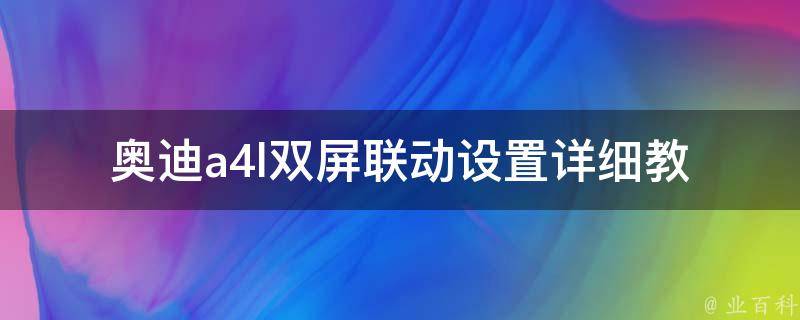 奥迪a4l双屏联动设置_详细教程+实用技巧