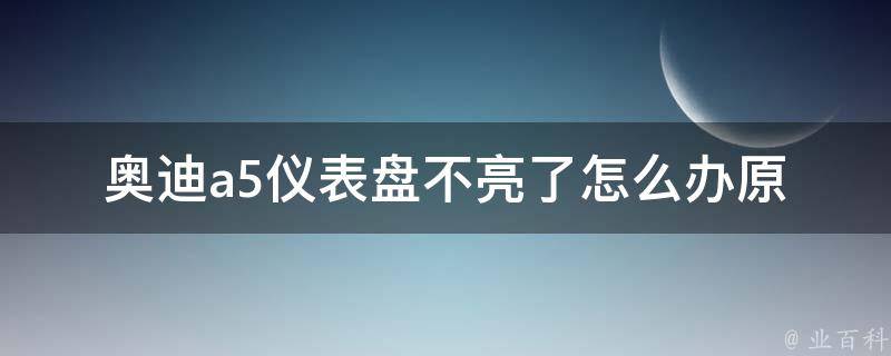 奥迪a5仪表盘不亮了怎么办(原因分析及解决方法)