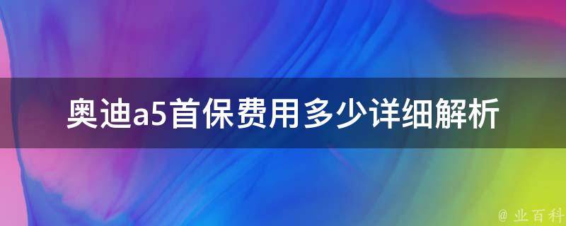 奥迪a5首保费用多少_详细解析+附优惠活动