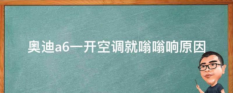 奥迪a6一开空调就嗡嗡响_原因分析及解决方法