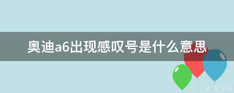 奥迪a6出现感叹号是什么意思_奥迪车辆警告灯详解？