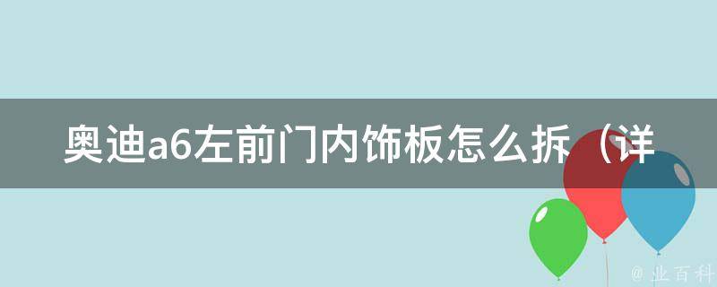 奥迪a6左前门内饰板怎么拆_详细步骤+图片教程