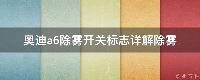 奥迪a6除雾开关标志_详解除雾功能、开关位置及相关问题解答