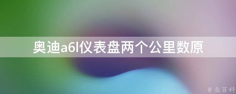 奥迪a6l仪表盘两个公里数_原因分析及解决方法