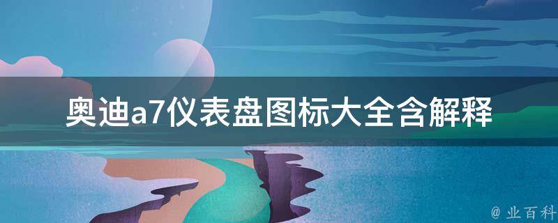 奥迪a7仪表盘图标大全_含解释和故障排除方法