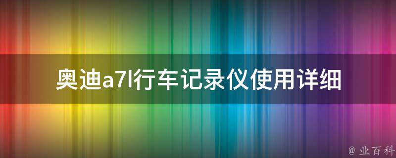 奥迪a7l行车记录仪使用_详细教程+推荐款式