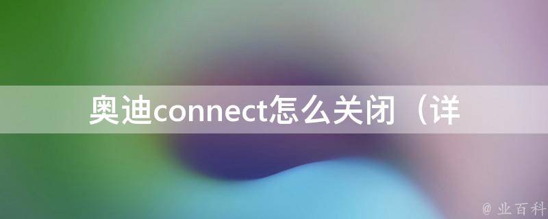 奥迪connect怎么关闭_详解奥迪q5q7q8等车型connect关闭方法