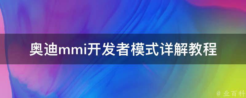 奥迪mmi开发者模式(详解教程及使用方法)