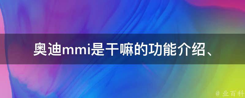 奥迪mmi是干嘛的_功能介绍、使用方法、故障排除等