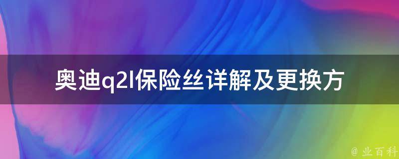 奥迪q2l保险丝(详解及更换方法)