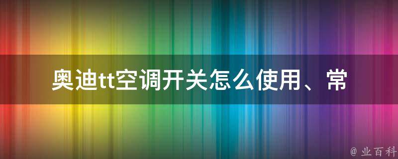 奥迪tt空调开关(怎么使用、常见问题、故障排除)