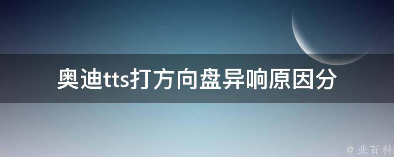 奥迪tts打方向盘异响_原因分析及解决方法