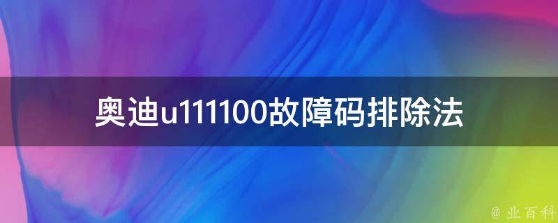 奥迪u111100故障码排除法(详细分析和解决方案)