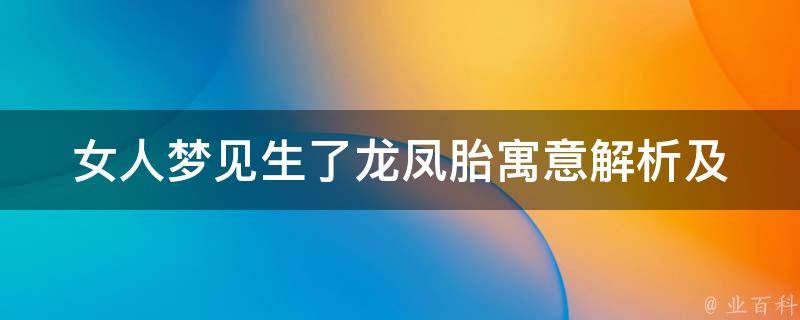 女人梦见生了龙凤胎_寓意解析及预示的好兆头。